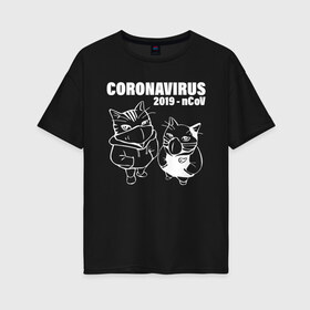 Женская футболка хлопок Oversize с принтом Coronavirus 2019 - nCoV в Рязани, 100% хлопок | свободный крой, круглый ворот, спущенный рукав, длина до линии бедер
 | 2019   ncov | coronavirus | covid | covid 19 | ncov | sars | арт | биологическая опасность | болезнь | в маске | вирус | знак | карантин | корона | коронавирус | короновирус | кот | котенок | котэ | кошка | мем | нков | нсо