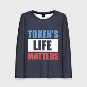 Женский лонгслив 3D с принтом TOKENS LIFE MATTERS в Рязани, 100% полиэстер | длинные рукава, круглый вырез горловины, полуприлегающий силуэт | cartman | kenny | park | south | southpark | картман | кенни | мульт | мультик | парк | персонаж | персонажи | сериал | южный