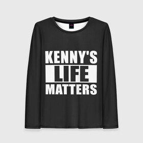 Женский лонгслив 3D с принтом KENNYS LIFE MATTERS в Рязани, 100% полиэстер | длинные рукава, круглый вырез горловины, полуприлегающий силуэт | cartman | kenny | park | south | southpark | картман | кенни | мульт | мультик | парк | персонаж | персонажи | сериал | южный