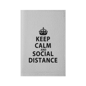 Обложка для паспорта матовая кожа с принтом Keep Calm And Social Distance в Рязани, натуральная матовая кожа | размер 19,3 х 13,7 см; прозрачные пластиковые крепления | Тематика изображения на принте: 2019 | biohazard | calm | china | coronavirus | covid 19 | inc | keep | ncov | ncov19 | ncov2019 | plague | survivor | virus | warning | вирус | дистанцию | коронавирус | соблюдай