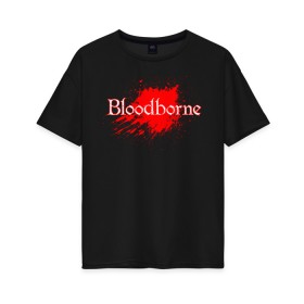 Женская футболка хлопок Oversize с принтом Bloodborne. в Рязани, 100% хлопок | свободный крой, круглый ворот, спущенный рукав, длина до линии бедер
 | bloodborne | bloodborne 2 | esport | game | playstation | бладборн | игра | киберспорт | киберспортсмен | порождение крови