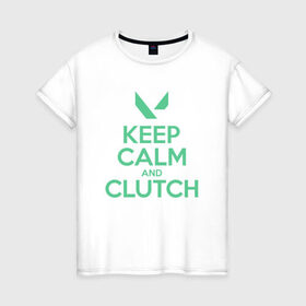 Женская футболка хлопок с принтом KEEP CALM CLUTCH в Рязани, 100% хлопок | прямой крой, круглый вырез горловины, длина до линии бедер, слегка спущенное плечо | breach | cs go | cypher | jett | league of legends | legends of runeterra | lol | omen | overwatch | phoenix | riot | riot games | sage | sona | sova | valorant | viper | валорант | кс го | лига легенд | лол