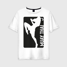 Женская футболка хлопок Oversize с принтом Muay Thai в Рязани, 100% хлопок | свободный крой, круглый ворот, спущенный рукав, длина до линии бедер
 | boxing | fight | kickboxing | mma | muay thai | бои без правил | мма | муай тай | тайский бокс