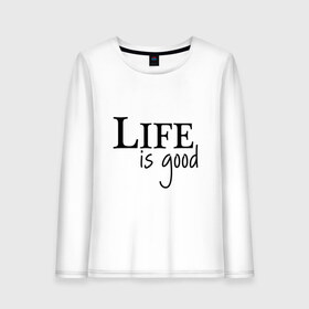 Женский лонгслив хлопок с принтом Life is Good в Рязани, 100% хлопок |  | life is good | арт | жизнь прекрасна | надписи | цитаты