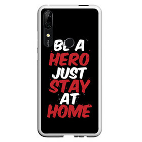 Чехол для Honor P Smart Z с принтом Be a Hero Just Stay at Home в Рязани, Силикон | Область печати: задняя сторона чехла, без боковых панелей | Тематика изображения на принте: coronavirus | pandemic | stayhome | stopcovid19 | virus | вирус | коронавирус | пандемия