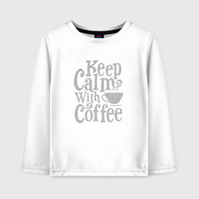 Детский лонгслив хлопок с принтом Keep calm with coffee в Рязани, 100% хлопок | круглый вырез горловины, полуприлегающий силуэт, длина до линии бедер | Тематика изображения на принте: coffee | keep calm | ароматный | бодрящий | горячий | кофе | кофеек | кофейная | кофеман | кофи | крепкие | крепкий | нервы | с кофе | с утра | сохраняй спокойствие | успокаивает | утренний | утро | чашка