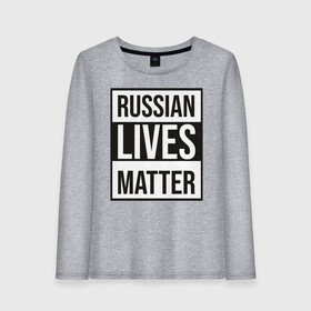 Женский лонгслив хлопок с принтом RUSSIAN LIVES MATTER в Рязани, 100% хлопок |  | lives | meme | russia | жизнь | мем | россия