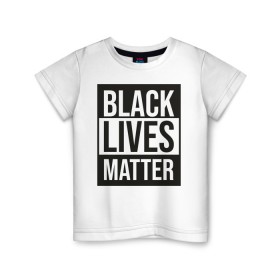 Детская футболка хлопок с принтом BLACK LIVES MATTER в Рязани, 100% хлопок | круглый вырез горловины, полуприлегающий силуэт, длина до линии бедер | black | internet | lives | matter | meme | интернет | мем