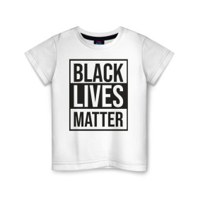 Детская футболка хлопок с принтом BLACK LIVES MATTER в Рязани, 100% хлопок | круглый вырез горловины, полуприлегающий силуэт, длина до линии бедер | black | internet | lives | matter | meme | интернет | мем