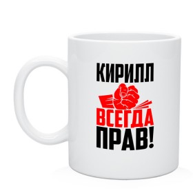 Кружка с принтом Кирилл всегда прав! в Рязани, керамика | объем — 330 мл, диаметр — 80 мм. Принт наносится на бока кружки, можно сделать два разных изображения | злой | имена | именная | имя | искры | кира | кирилка | кирилл | кирюха | кирюша | киря | кисть | красная | кулак | кулаком | мужик | надпись | подпись | рука | с именем | строгий | стук | удар | черная