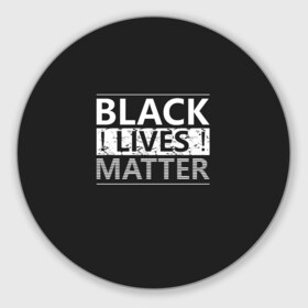 Коврик для мышки круглый с принтом Black lives matter (Z) в Рязани, резина и полиэстер | круглая форма, изображение наносится на всю лицевую часть | derek chauvin | george floyd | thomas lane | активисты | афро | дерек шовин | джордж флойд | жизни чёрных важны | надпись | общественное движение | текст | томас лэйн | трэйвон мартина | ту тао