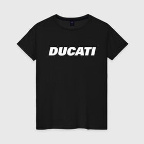 Женская футболка хлопок с принтом DUCATI в Рязани, 100% хлопок | прямой крой, круглый вырез горловины, длина до линии бедер, слегка спущенное плечо | ducati | moto | дукати | мото | мотоспорт