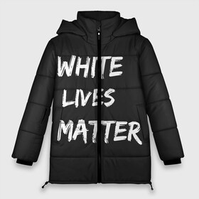 Женская зимняя куртка 3D с принтом White Lives Matter в Рязани, верх — 100% полиэстер; подкладка — 100% полиэстер; утеплитель — 100% полиэстер | длина ниже бедра, силуэт Оверсайз. Есть воротник-стойка, отстегивающийся капюшон и ветрозащитная планка. 

Боковые карманы с листочкой на кнопках и внутренний карман на молнии | black | blm | lives | matter | white | wlm | белые | жизни | жизнь