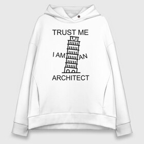 Женское худи Oversize хлопок с принтом Trust me i am an architect в Рязани, френч-терри — 70% хлопок, 30% полиэстер. Мягкий теплый начес внутри —100% хлопок | боковые карманы, эластичные манжеты и нижняя кромка, капюшон на магнитной кнопке | architecture | general plan 
architect | архитектор | архитектура | генплан | знание