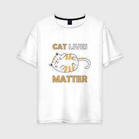 Женская футболка хлопок Oversize с принтом Cat Lives Matter (Z) в Рязани, 100% хлопок | свободный крой, круглый ворот, спущенный рукав, длина до линии бедер
 | animal liberation | animals lives matter | cat | cats | lives matter | домашнее животное | квадрокот | кот | котейка | котики | кошка | кошки | мартовские коты | милая | милые | мимими | мур | мурмур | мурмурмур | мяу | няшные