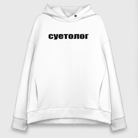 Женское худи Oversize хлопок с принтом суетолог в Рязани, френч-терри — 70% хлопок, 30% полиэстер. Мягкий теплый начес внутри —100% хлопок | боковые карманы, эластичные манжеты и нижняя кромка, капюшон на магнитной кнопке | афоризмы | высказывания | да | надпись | но нет | прикольные надписи | смешные фразы | суетолог | цитаты | юмор