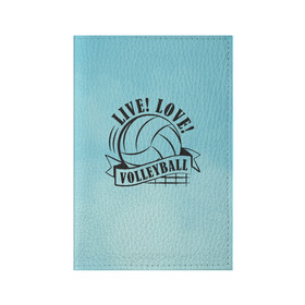 Обложка для паспорта матовая кожа с принтом LIVE! LOVE! VOLLEYBALL! в Рязани, натуральная матовая кожа | размер 19,3 х 13,7 см; прозрачные пластиковые крепления | beach | live | love | voleybal | volleyball | волебол | волейбол | волейболист | волейболистка | воллейбол | пляжный | я люблю