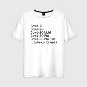 Женская футболка хлопок Oversize с принтом Covid в Рязани, 100% хлопок | свободный крой, круглый ворот, спущенный рукав, длина до линии бедер
 | covid | covid 19 | covid 20 | коронавирус | пандемия | эпидемия