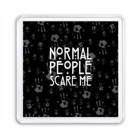 Магнит 55*55 с принтом Normal People Scare Me. в Рязани, Пластик | Размер: 65*65 мм; Размер печати: 55*55 мм | american horror story | games | normal people scare me | аутизм | документальный фильм об аутизме | игры | кино | люди | нормал пипл скар ми | очень странные дела | фильмы