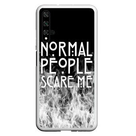 Чехол для Honor 20 с принтом Normal People Scare Me. в Рязани, Силикон | Область печати: задняя сторона чехла, без боковых панелей | Тематика изображения на принте: american horror story | games | normal people scare me | аутизм | документальный фильм об аутизме | игры | кино | люди | нормал пипл скар ми | очень странные дела | фильмы