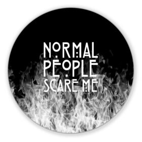 Коврик для мышки круглый с принтом Normal People Scare Me. в Рязани, резина и полиэстер | круглая форма, изображение наносится на всю лицевую часть | american horror story | games | normal people scare me | аутизм | документальный фильм об аутизме | игры | кино | люди | нормал пипл скар ми | очень странные дела | фильмы