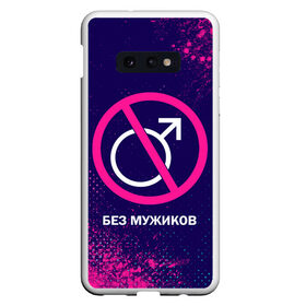 Чехол для Samsung S10E с принтом БЕЗ МУЖИКОВ в Рязани, Силикон | Область печати: задняя сторона чехла, без боковых панелей | Тематика изображения на принте: баб | баба | без | безбаб | безмужиков | букин | букины | вместе | клуб | мужик | мужиков | приколы | прикольная | счастливы | тнт | холостяк | юмор