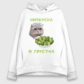 Женское худи Oversize хлопок с принтом НИФКУСНА И ГРУСТНА в Рязани, френч-терри — 70% хлопок, 30% полиэстер. Мягкий теплый начес внутри —100% хлопок | боковые карманы, эластичные манжеты и нижняя кромка, капюшон на магнитной кнопке | Тематика изображения на принте: брокколи | грустный кот | зож | капуста | кот | кот мем | котейка | котик | котэ | кошка | мем | мем с котом | мемы | надпись | невкусно | невкусно и грустно мем | нифкусна и грустна