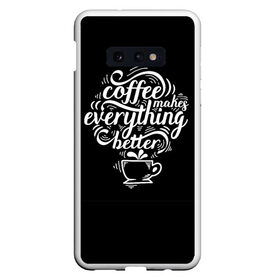 Чехол для Samsung S10E с принтом Coffee makes everything better в Рязани, Силикон | Область печати: задняя сторона чехла, без боковых панелей | 