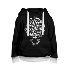 Детская толстовка 3D с принтом Coffee makes everything better в Рязани, 100% полиэстер | двухслойный капюшон со шнурком для регулировки, мягкие манжеты на рукавах и по низу толстовки, спереди карман-кенгуру с мягким внутренним слоем | 