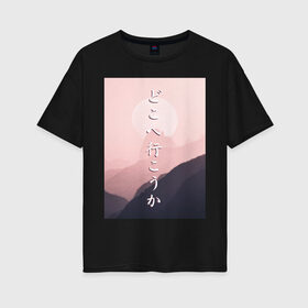 Женская футболка хлопок Oversize с принтом КУДА ПОЙДЁМ? в Рязани, 100% хлопок | свободный крой, круглый ворот, спущенный рукав, длина до линии бедер
 | japan | kanji | mountain | pink | sky | travel | trip | горы | надписи | небо | путешествие | розовый