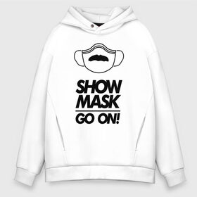 Мужское худи Oversize хлопок с принтом Show mask go on в Рязани, френч-терри — 70% хлопок, 30% полиэстер. Мягкий теплый начес внутри —100% хлопок | боковые карманы, эластичные манжеты и нижняя кромка, капюшон на магнитной кнопке | freddy | mask | medic | mercury | queen | медицинская маска | усы