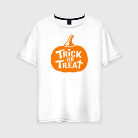 Женская футболка хлопок Oversize с принтом Trick or Treat в Рязани, 100% хлопок | свободный крой, круглый ворот, спущенный рукав, длина до линии бедер
 | 31 октября | halloween | halowen | ведьма | день всех святых | джек | костюм | кровь | лого | монстр | надпись | праздник | приведение | призрак | светильник | символ | страшная | тыква | ужасы | хеллоуин | хеллуин