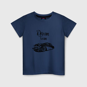 Детская футболка хлопок с принтом Dream Team в Рязани, 100% хлопок | круглый вырез горловины, полуприлегающий силуэт, длина до линии бедер | Тематика изображения на принте: american cars | car | dream | muscle car | team | авто | автомобиль | надпись | тюнинг