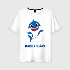 Женская футболка хлопок Oversize с принтом Baby Shark Daddy в Рязани, 100% хлопок | свободный крой, круглый ворот, спущенный рукав, длина до линии бедер
 | 