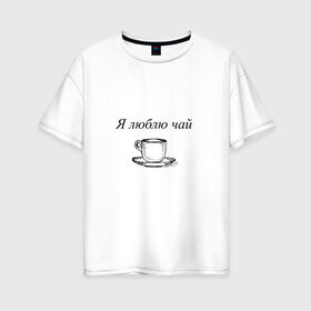 Женская футболка хлопок Oversize с принтом Я люблю чай в Рязани, 100% хлопок | свободный крой, круглый ворот, спущенный рукав, длина до линии бедер
 | tea | кружка | надпись | чай | чашка