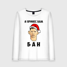 Женский лонгслив хлопок с принтом Я Принес Вам Бан в Рязани, 100% хлопок |  | ban | christmas | glad | marry | new | santa | snow | valakas | winter | xmas | year | бан | валакас | вам | глад | год | дед | денис | детров | мороз | новый | пена | петров | принес | снег | сухач | сухачев | я