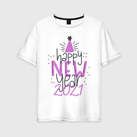 Женская футболка хлопок Oversize с принтом Happy New Year 2021 в Рязани, 100% хлопок | свободный крой, круглый ворот, спущенный рукав, длина до линии бедер
 | 