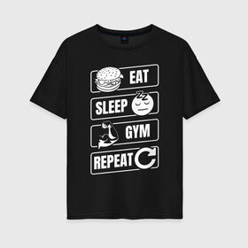 Женская футболка хлопок Oversize с принтом Eat Sleep Gym Repeat в Рязани, 100% хлопок | свободный крой, круглый ворот, спущенный рукав, длина до линии бедер
 | eat sleep | gym repeat | бодибилдинг | качалка | мотивация | спорт | фитнес