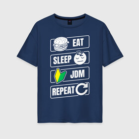 Женская футболка хлопок Oversize с принтом Eat Sleep JDM Repeat в Рязани, 100% хлопок | свободный крой, круглый ворот, спущенный рукав, длина до линии бедер
 | eat sleep | jdm | jdm repeat | классика | тюнинг | япония