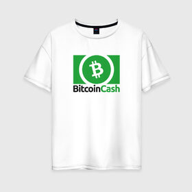 Женская футболка хлопок Oversize с принтом BITCOIN CASH в Рязани, 100% хлопок | свободный крой, круглый ворот, спущенный рукав, длина до линии бедер
 | bitcoin | btc | биткоин | валюта | деньги | криптовалюта