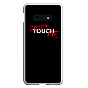 Чехол для Samsung S10E с принтом DONT TOUCH в Рязани, Силикон | Область печати: задняя сторона чехла, без боковых панелей | dont touch me | девушке | злой | надпись | настроение | не прикасайся ко мне | не трогай меня | парню | трогай