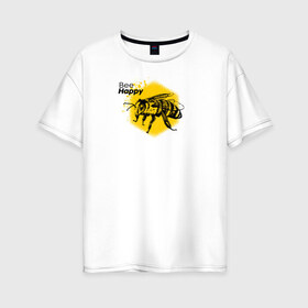 Женская футболка хлопок Oversize с принтом Bee happy Будь счастлив в Рязани, 100% хлопок | свободный крой, круглый ворот, спущенный рукав, длина до линии бедер
 | bee | bee happy | honey | будь счастлив | мед | насекомые | пчела | счастье
