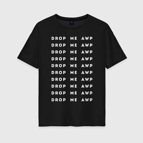 Женская футболка хлопок Oversize с принтом DROP ME AWP в Рязани, 100% хлопок | свободный крой, круглый ворот, спущенный рукав, длина до линии бедер
 | 16 | awp | counterstrike | csgo | drop me | global offensive | memes | source | авп | дай мне | ксго