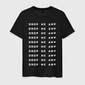 Мужская футболка хлопок с принтом DROP ME AWP в Рязани, 100% хлопок | прямой крой, круглый вырез горловины, длина до линии бедер, слегка спущенное плечо. | Тематика изображения на принте: 16 | awp | counterstrike | csgo | drop me | global offensive | memes | source | авп | дай мне | ксго