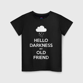 Детская футболка хлопок с принтом Hello Darkness My Old Friend в Рязани, 100% хлопок | круглый вырез горловины, полуприлегающий силуэт, длина до линии бедер | calm | darkness | friend | hello | keep | mem | meme | memes | music | my | of | old | silence | sound | tegunvteg | the | друг | здравствуй | калм | кип | мем | мемы | музыка | надпись | сохраняй | спокойствие | старый | тьма