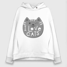 Женское худи Oversize хлопок с принтом I love cats в Рязани, френч-терри — 70% хлопок, 30% полиэстер. Мягкий теплый начес внутри —100% хлопок | боковые карманы, эластичные манжеты и нижняя кромка, капюшон на магнитной кнопке | animal | cat | i love cats | животное | зверь | кот | кошка | надписи | я люблю кошек