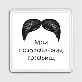 Магнит 55*55 с принтом Мои поздравления, товарищ в Рязани, Пластик | Размер: 65*65 мм; Размер печати: 55*55 мм | 23февраля | открытка | подарок | усы