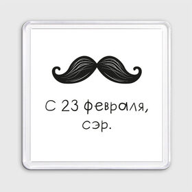 Магнит 55*55 с принтом С 23 февраля, сэр. в Рязани, Пластик | Размер: 65*65 мм; Размер печати: 55*55 мм | 23февраля | открытка | подарок | усы