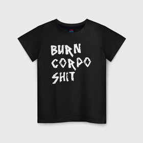 Детская футболка хлопок с принтом BURN CORPO SHIT в Рязани, 100% хлопок | круглый вырез горловины, полуприлегающий силуэт, длина до линии бедер | Тематика изображения на принте: cyberpunk 2077 | hacker | maelstrom | militech | quadra | samurai | sci fi | technology | trauma team | v | будущее | игра | иероглифы | киану ривз | кибер | киберпанк | киборг | киборги | корпорация | лого | милитек | панк | роботы | самурай | т