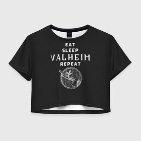 Женская футболка Crop-top 3D с принтом Eat Sleep Valheim Repeat в Рязани, 100% полиэстер | круглая горловина, длина футболки до линии талии, рукава с отворотами | elder | loki | odin | the | thor | valheim | биврёст | валхейм | вальхейм | викинги | всеотец | дракар | древний | древо | ётун | йотун | локи | мира | один | тор | фенир | хель | черный лес | эйктюр